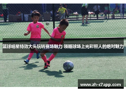 篮球明星特效大头玩转赛场魅力 领略球场上光彩照人的绝对魅力